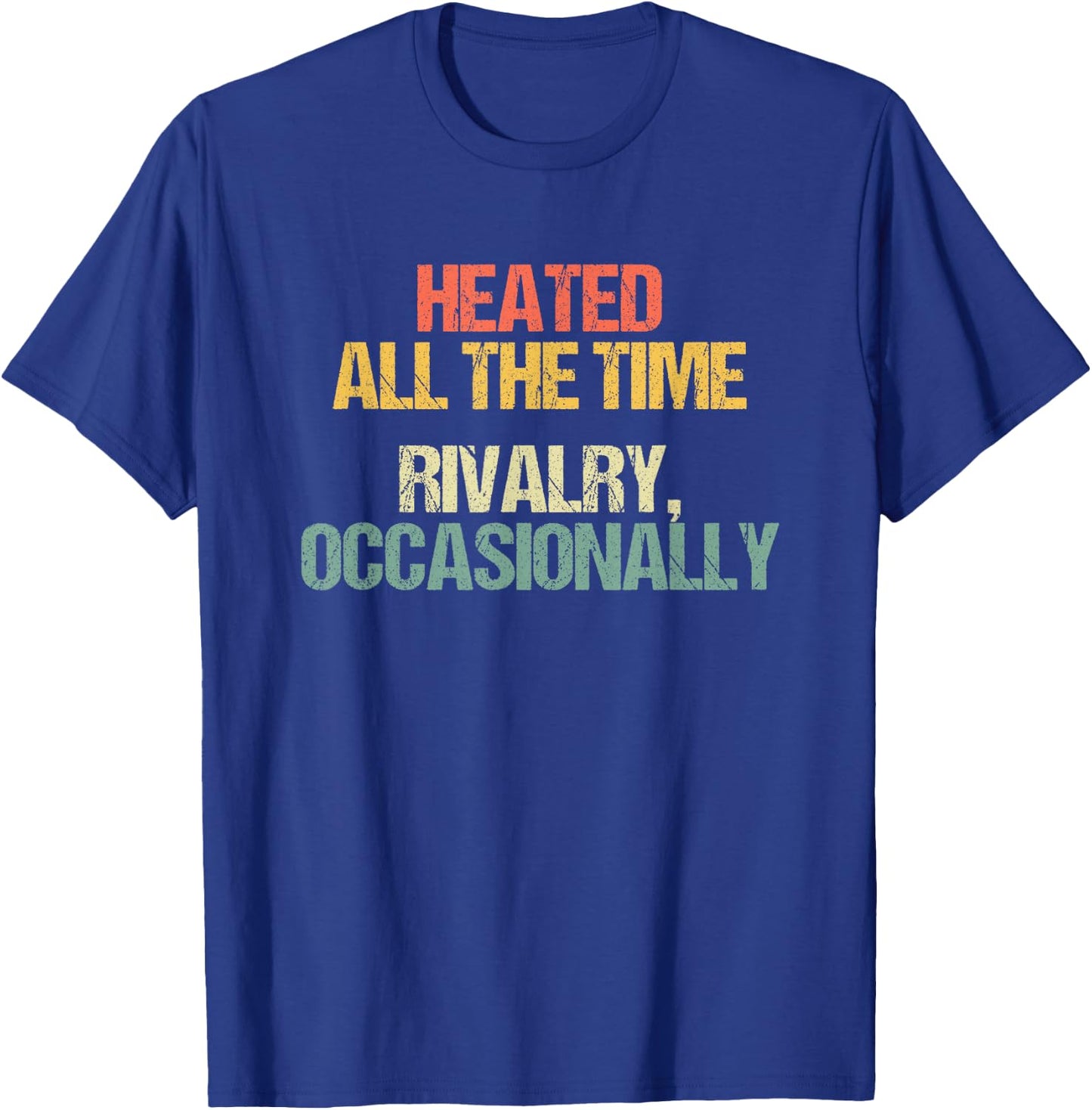 Heated All The Time (Rivalry, Occasionally) - Lustiger Spruch T-Shirt - T-Shirt | Royal