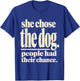 She Chose The Dog People Had Their Chance Funny Dog Lovers T-Shirt - T-Shirt | Royal