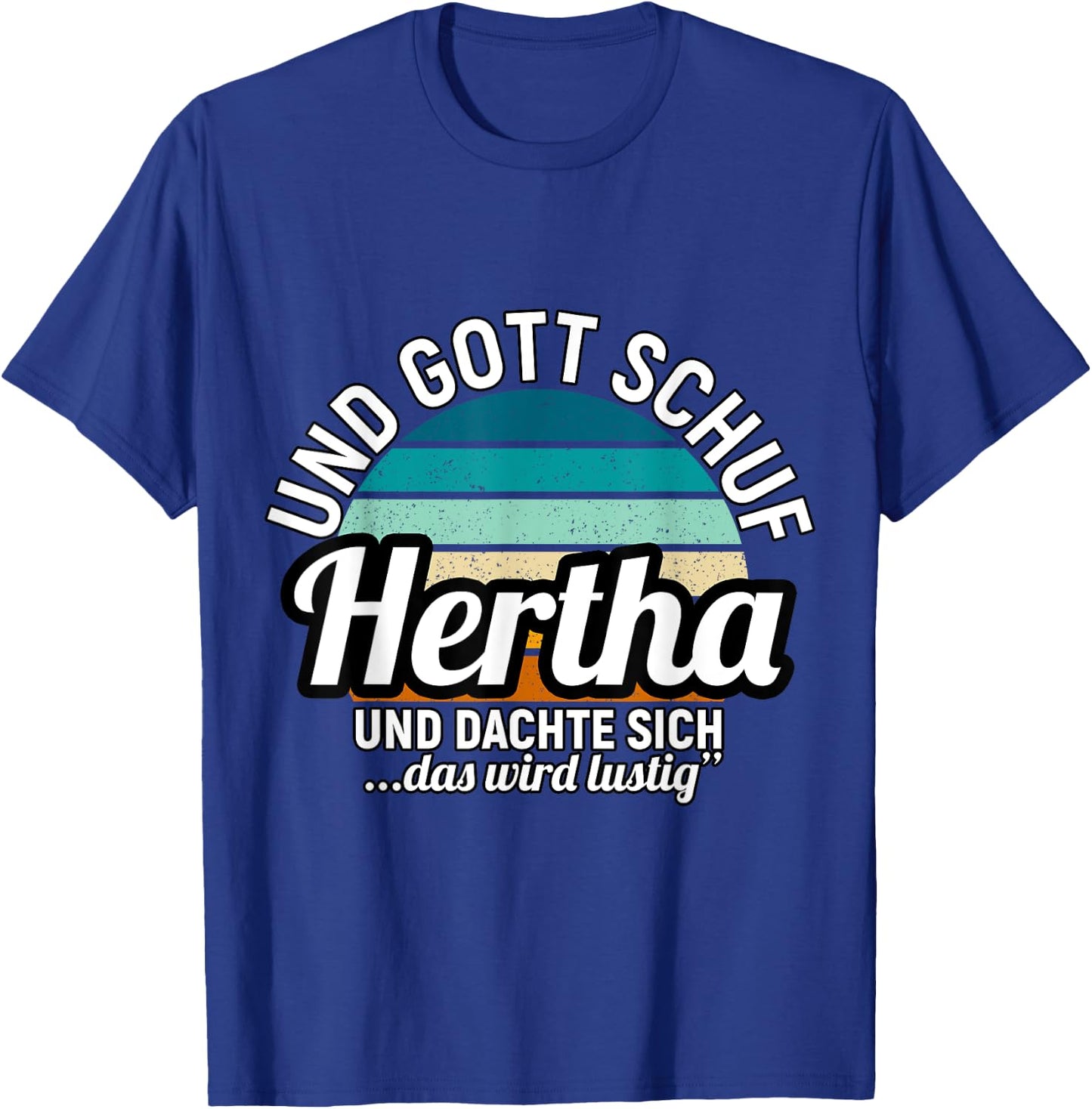 Und Gott Schuf Hertha Und Dachte Sich Das Wird Lustig T-Shirt - T-Shirt | Royal