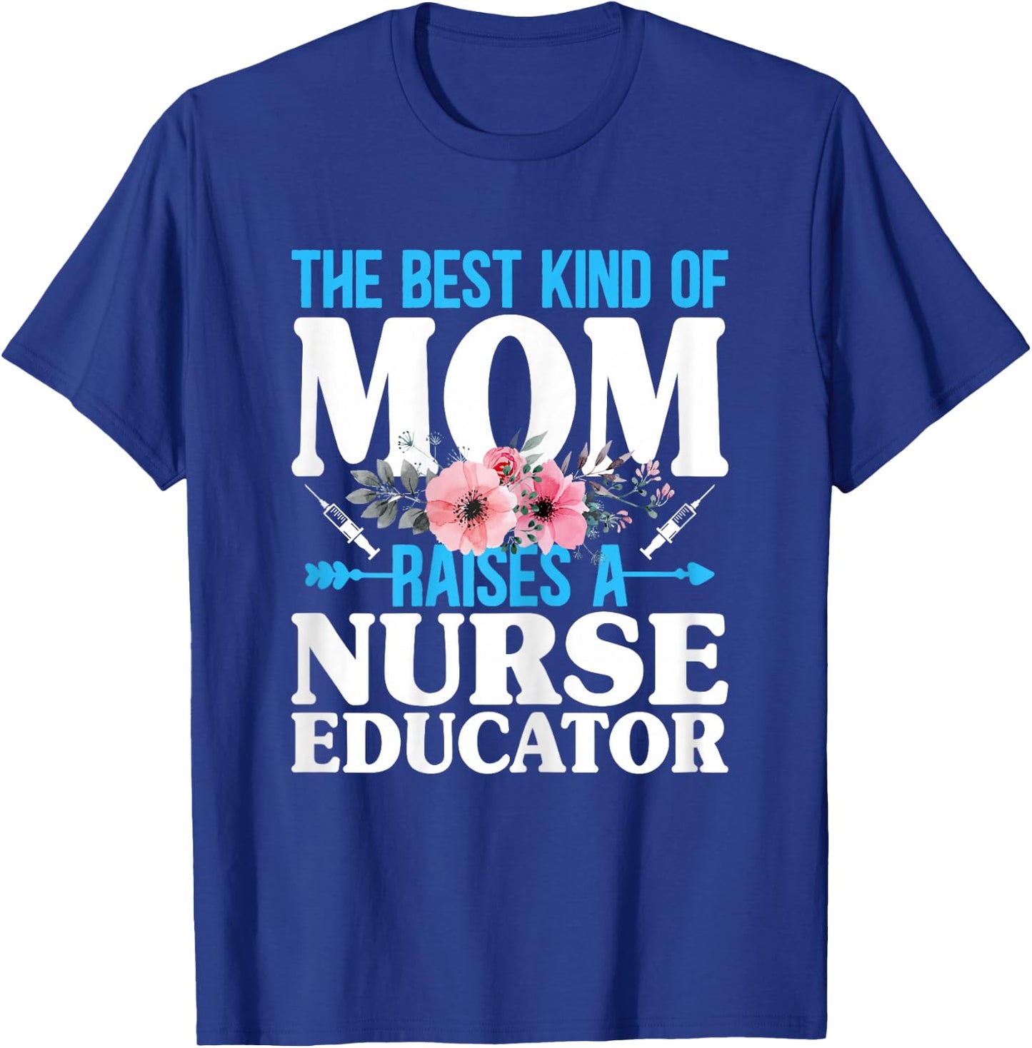 The Best Kind of Mom Raises a Nurse Educator Instructor T-Shirt - T-Shirt | Royal