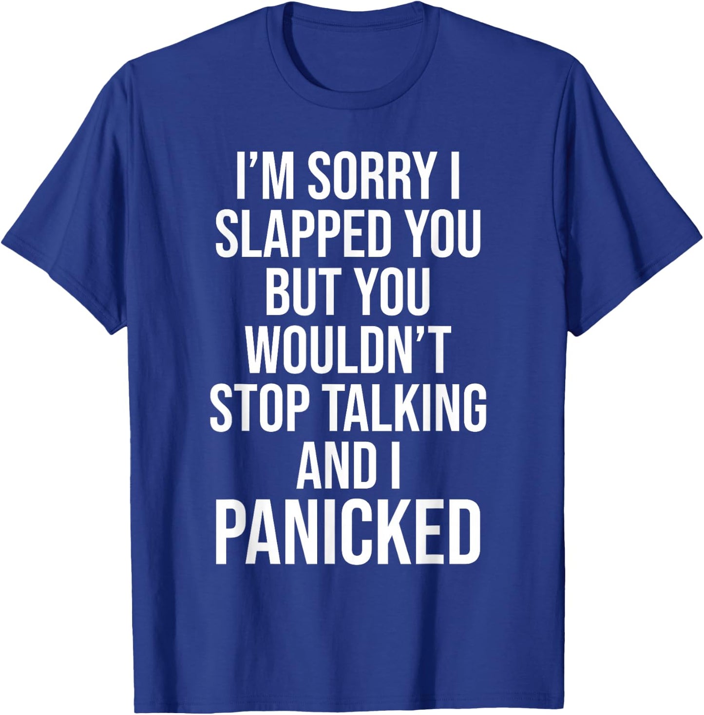 Sorry I Slapped You But You Wouldn't Stop Talking I Panicked T-Shirt - T-Shirt | Royal