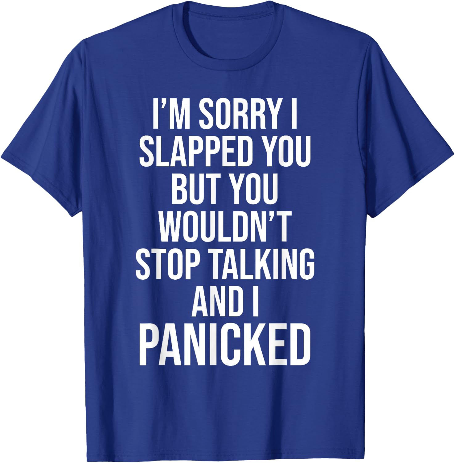 Sorry I Slapped You But You Wouldn't Stop Talking I Panicked T-Shirt - T-Shirt | Royal