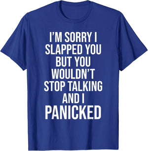 Sorry I Slapped You But You Wouldn't Stop Talking I Panicked T-Shirt - T-Shirt | Royal