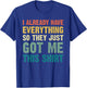 Gag Gift Someone Who Already Has Everything Funny T-Shirt - T-Shirt | Royal