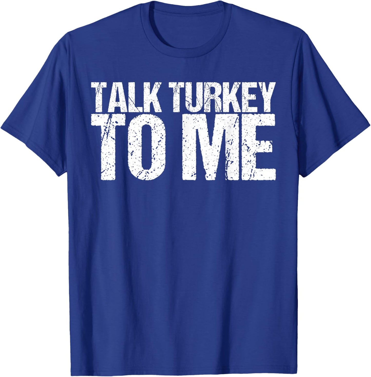 Talk Turkey to Me Shirt Funny Thanksgiving T-Shirt - T-Shirt | Royal