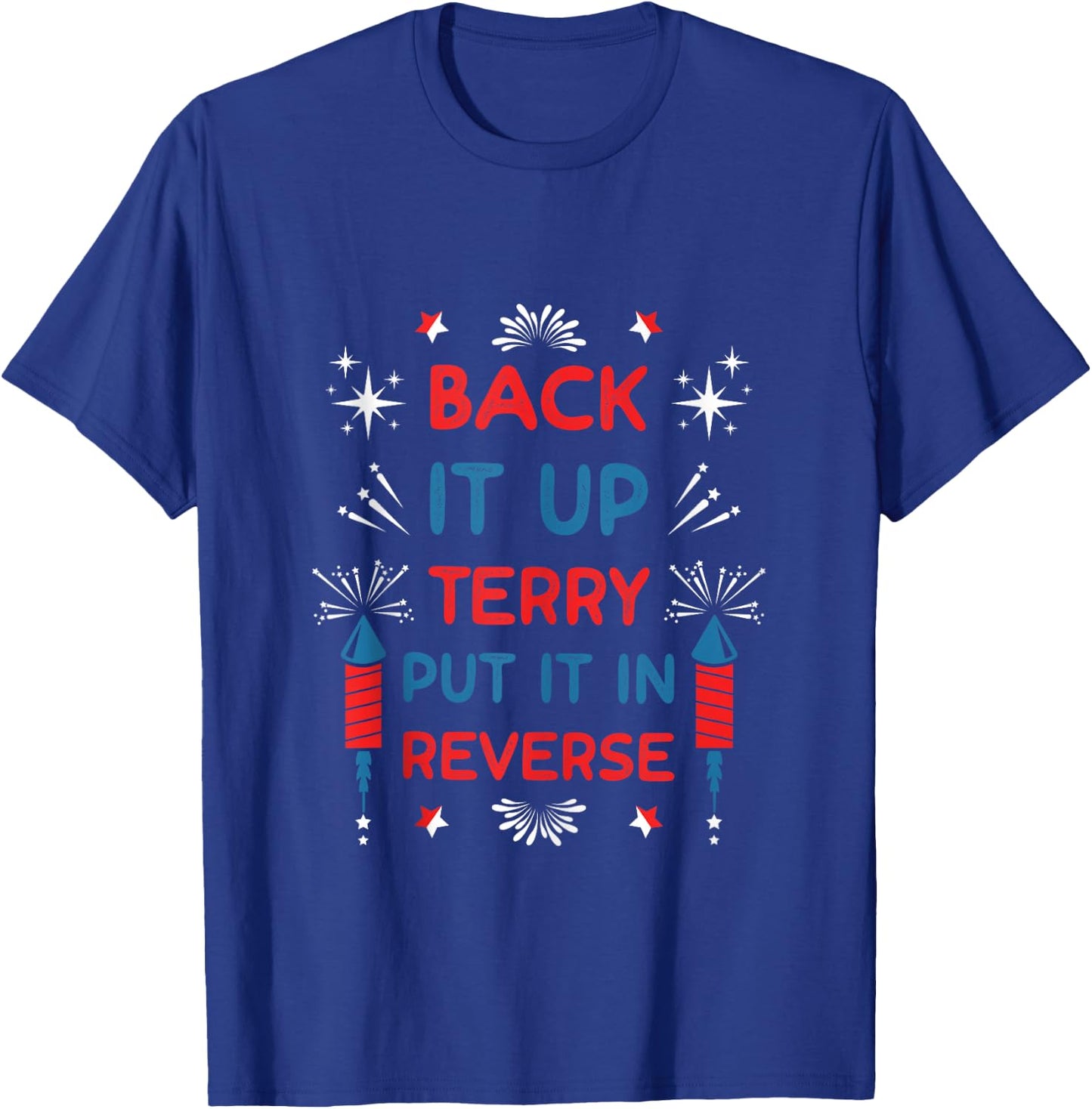 Back It Up Terry Put It In Reverse Funny July 4th Fireworks T-Shirt - T-Shirt | Royal