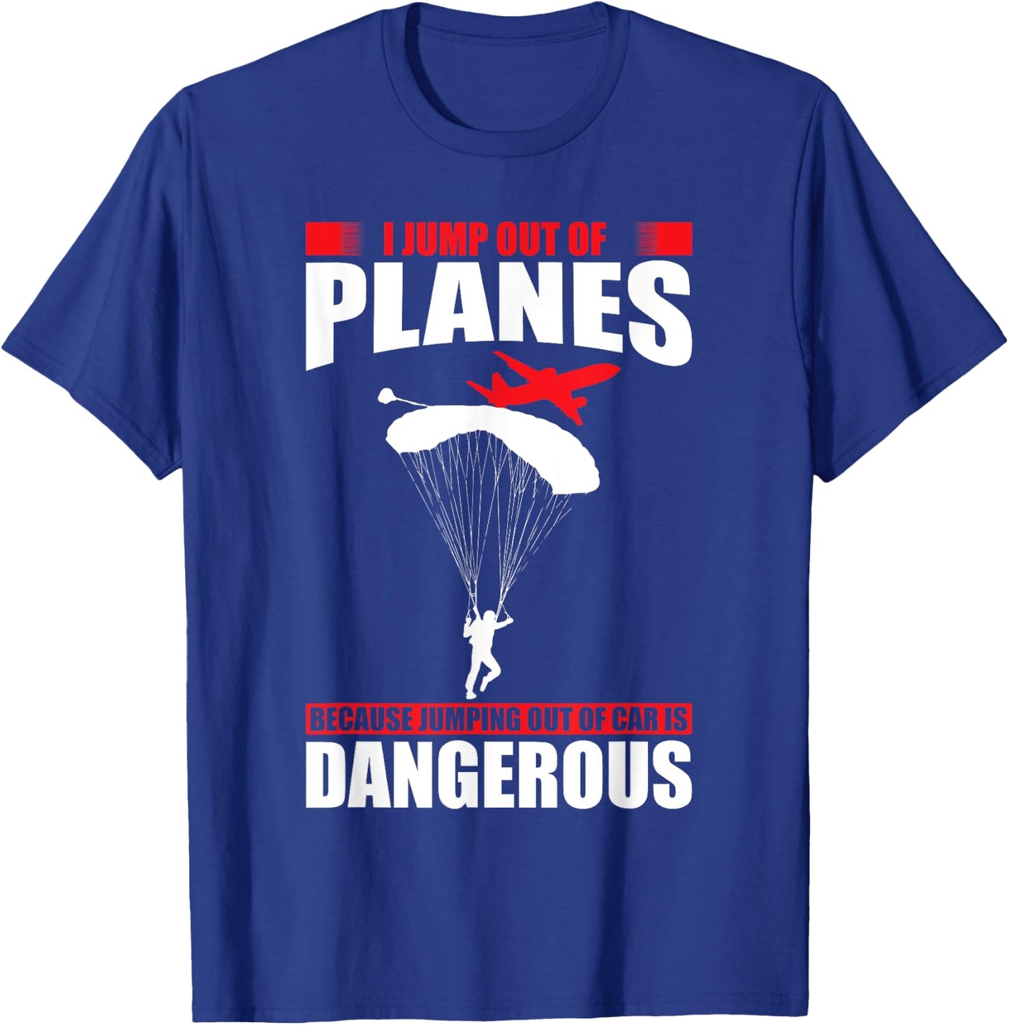 I jump out of planes because jumping out of cars dangerous T-Shirt - T-Shirt | Royal