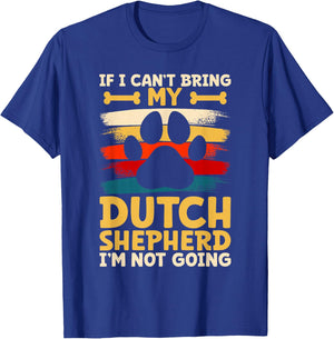 If i can't bring my dog i'm not going dutch shepherd T-Shirt - T-Shirt | Royal