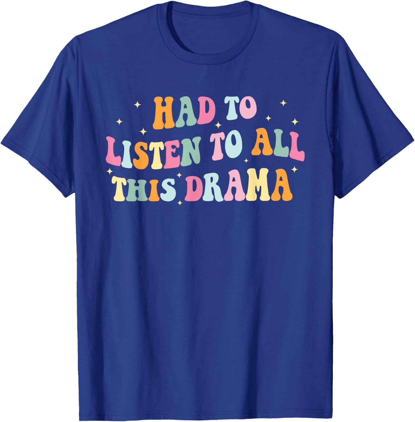Had To Listen To All This Dramma Apparel T-Shirt - T-Shirt | Royal