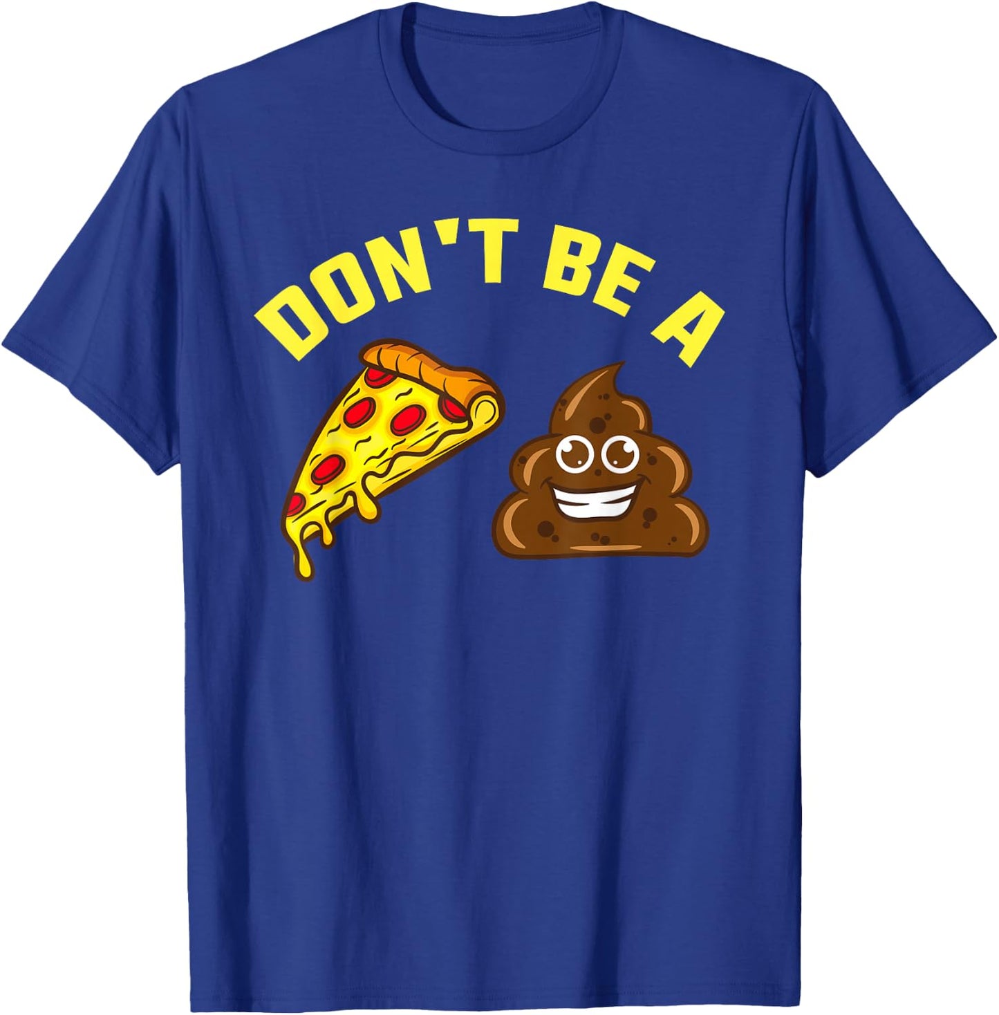 Cool Pizza Gift Funny Don't Be A Pizza Poop Clever Gag T-Shirt - T-Shirt | Royal