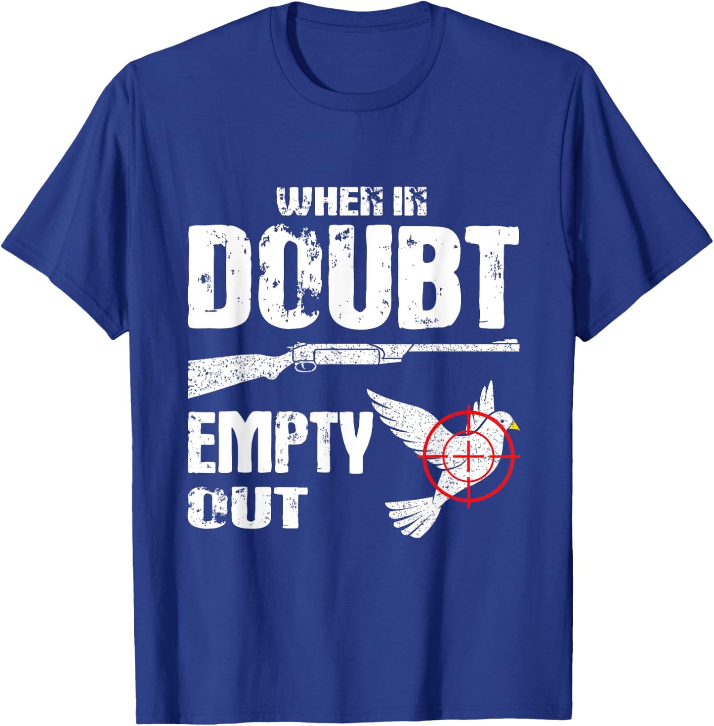 Funny Dove Hunter When In Doubt Empty Out Dove Hunting Bird T-Shirt - T-Shirt | Royal