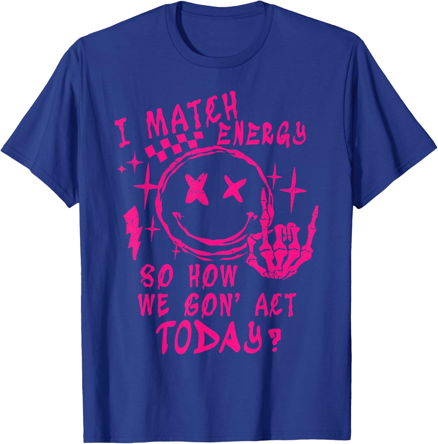I Match Energy So How Ve Gon' Act Today T-Shirt - T-Shirt | Royal
