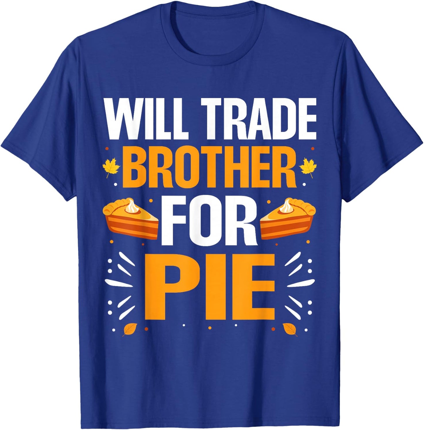Matching Family Thanksgiving Pumpkin Pie Costume Will Trade Brother For Pie Fall Family Thanksgiving Pie T-Shirt - T-Shirt | Royal