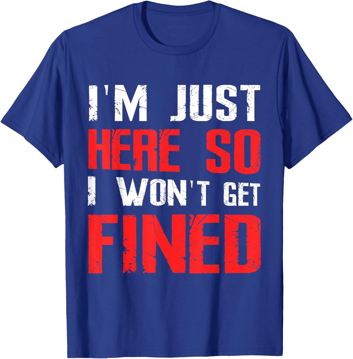 I'm Just Here So I Won't Get Fined Sport Athletic Fun T-Shirt - T-Shirt | Royal