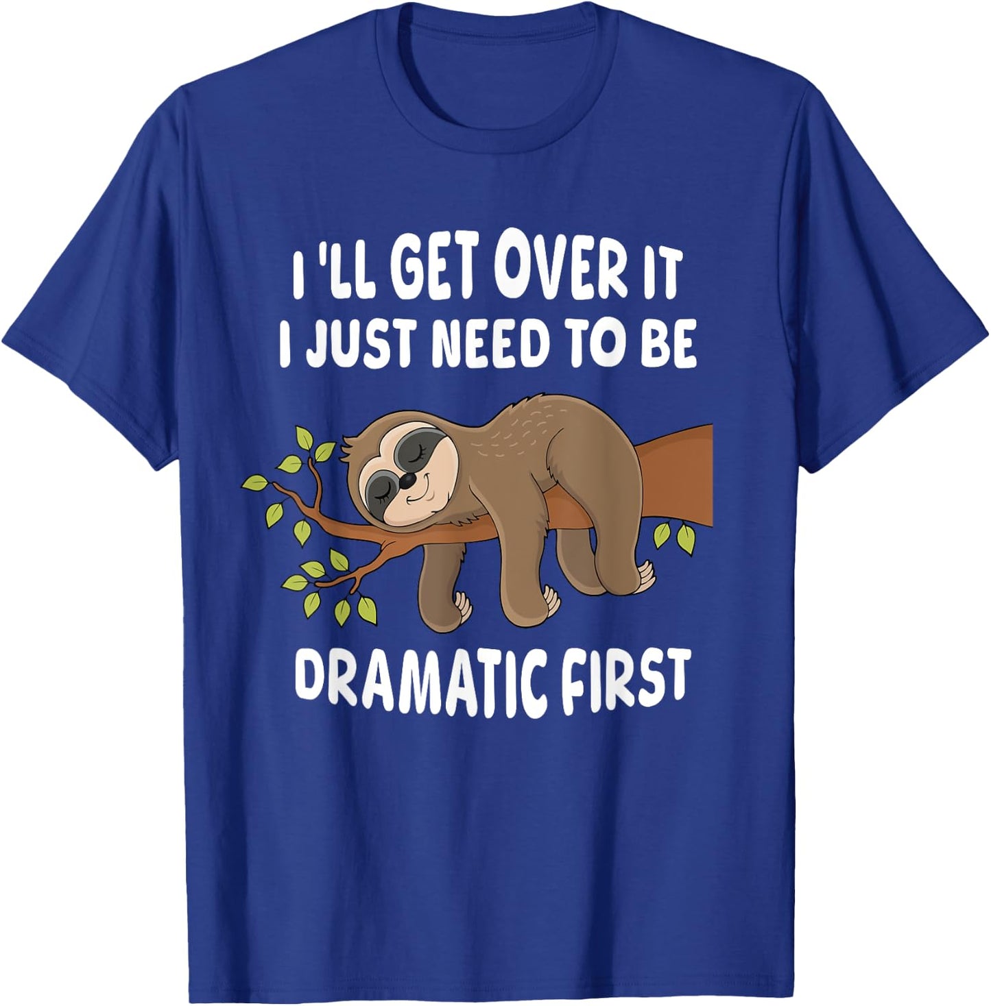 I'll get over it just need to be dramatic first Sloth Lazy T-Shirt - T-Shirt | Royal