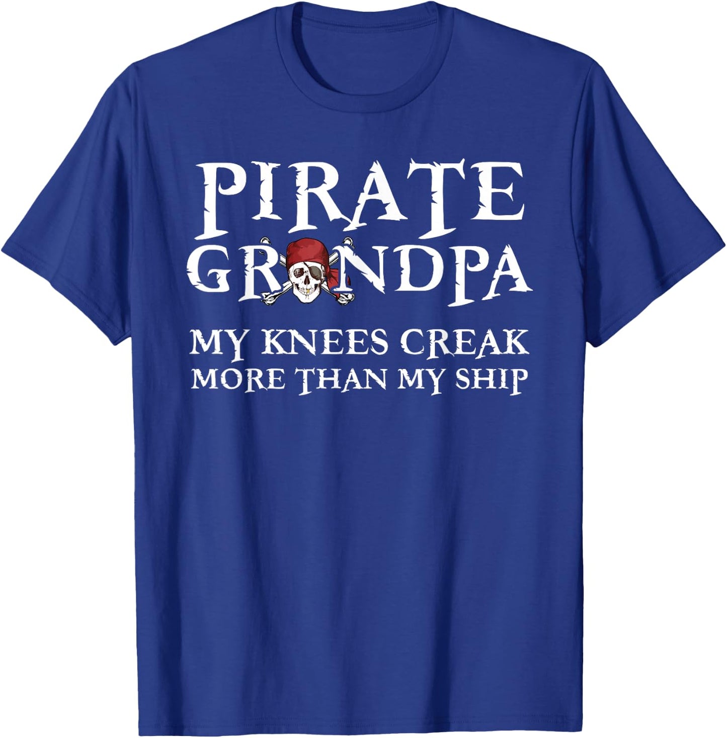Pirate Grandpa Knees Creak More Than My Ship T-Shirt - T-Shirt | Royal