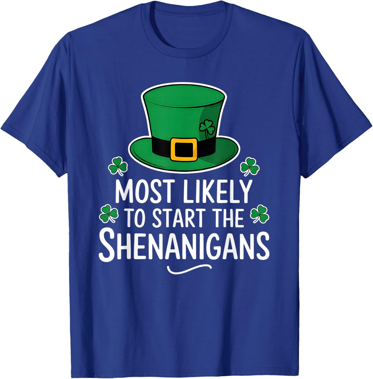 Most Likely To Start The Shenanigan St Patricks Day Shamrock T-Shirt - T-Shirt | Royal