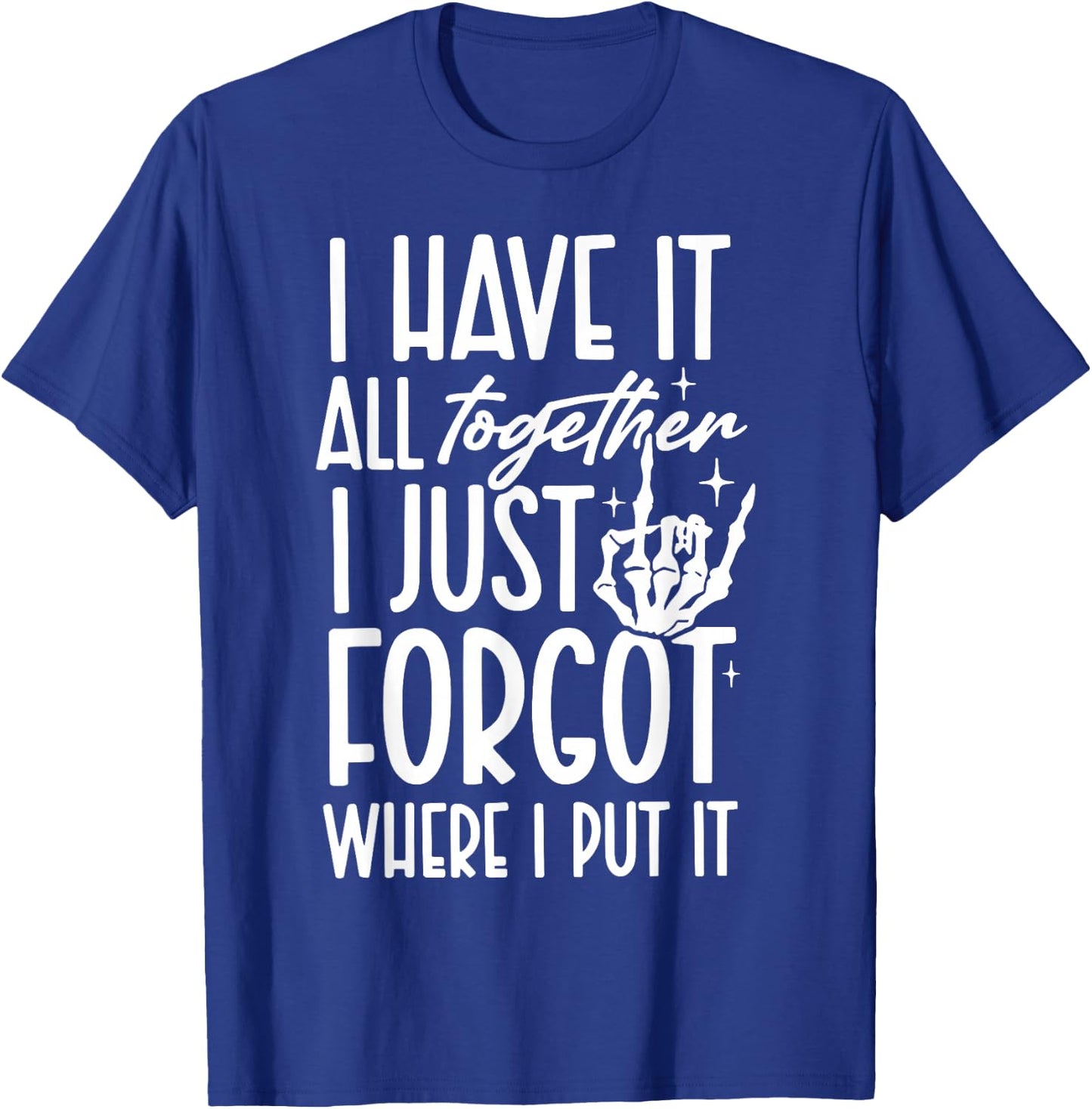 I Have It All Together I Just Forgot Where I Put It T-Shirt - T-Shirt | Royal