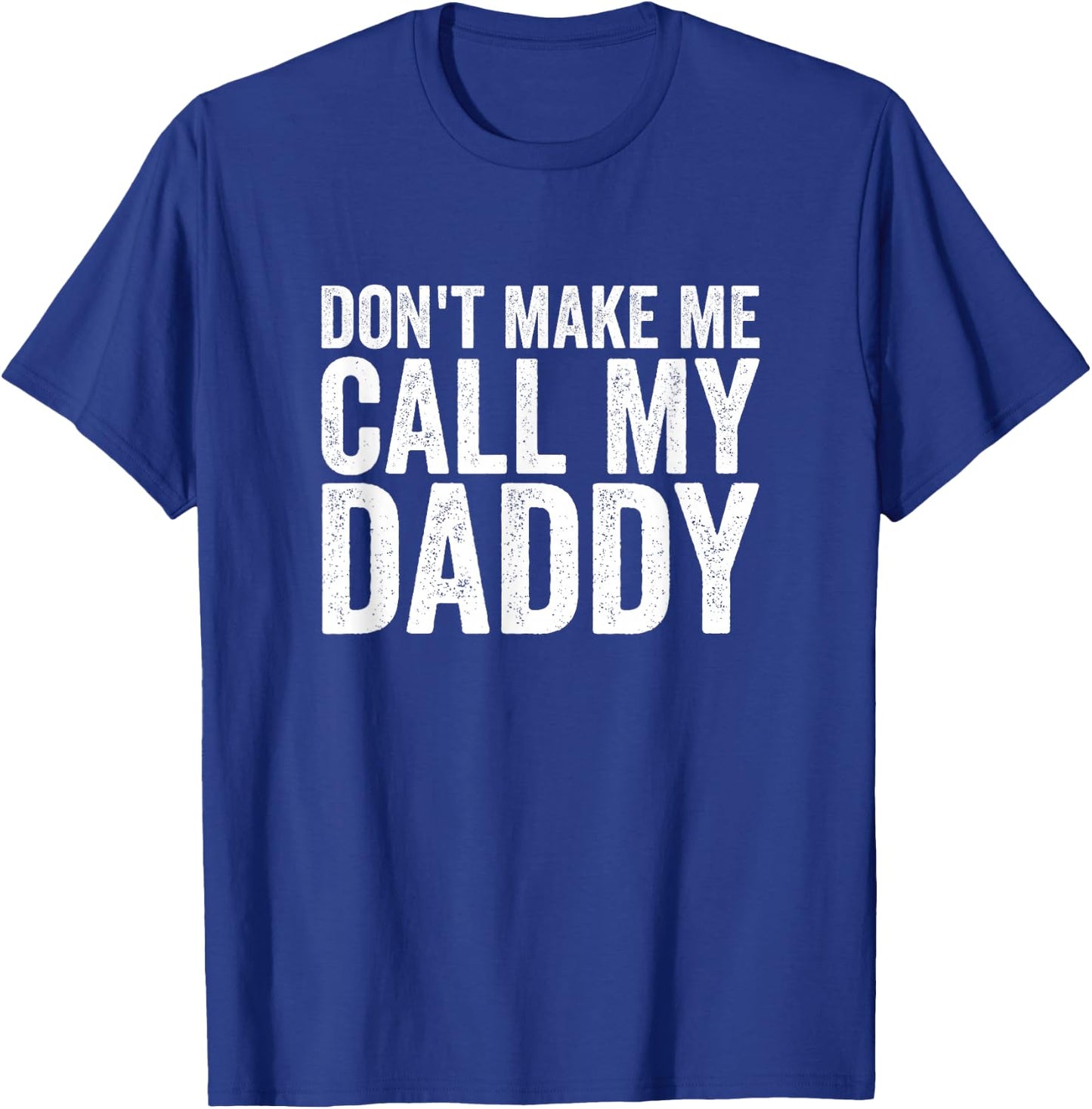 Don't Make Me Call My Daddy T-Shirt - T-Shirt | Royal