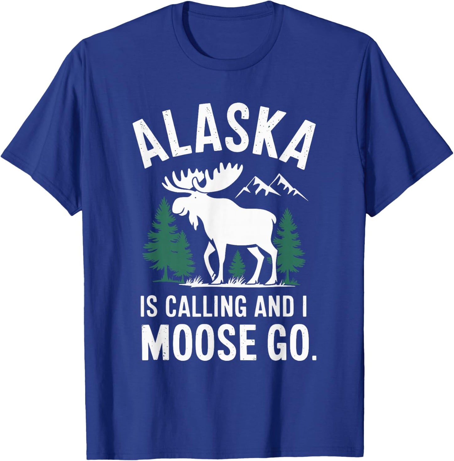 Alaska Is Calling And I Moose Go T-Shirt - T-Shirt | Royal