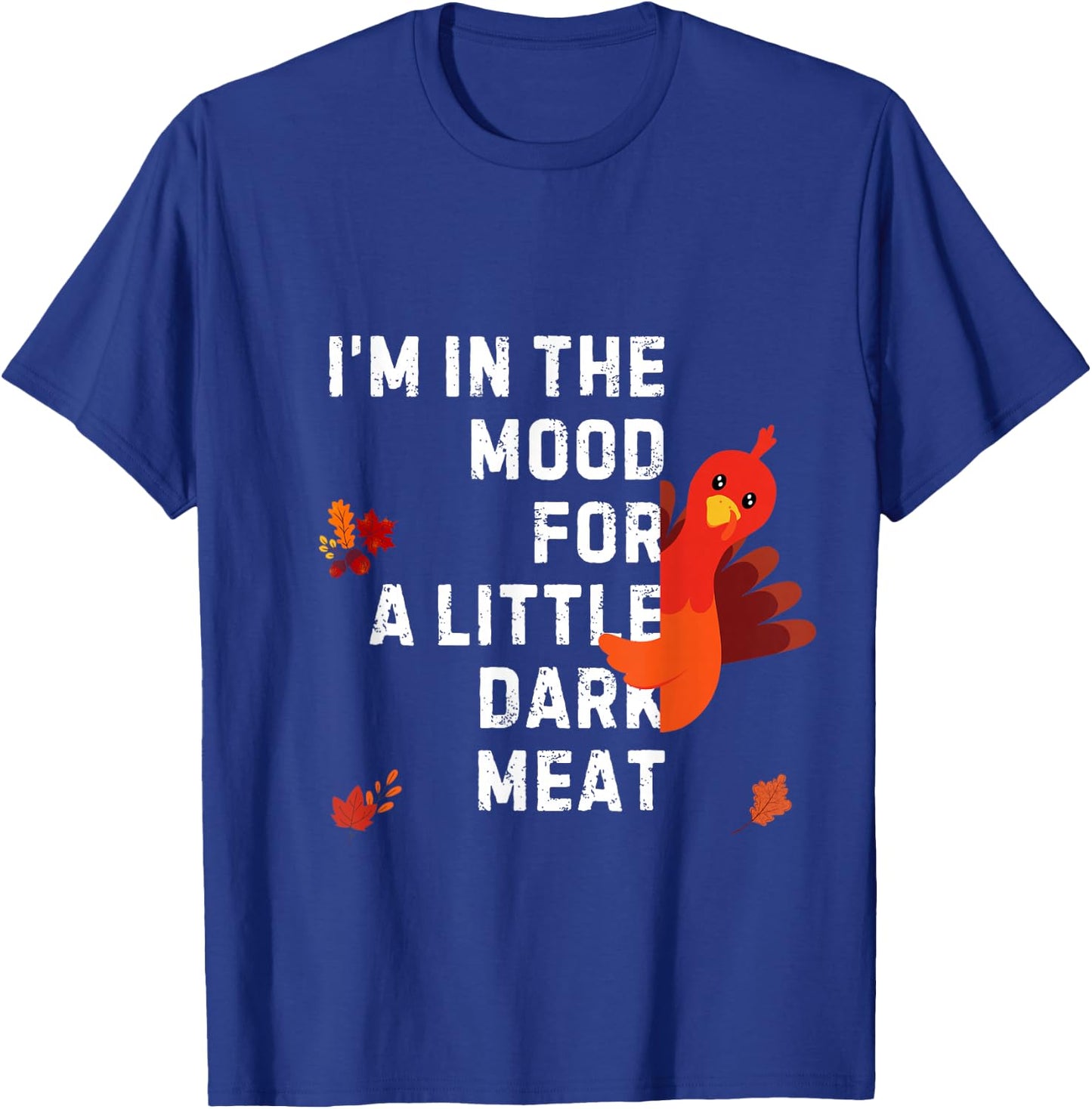 Funny I'm In The Mood For Dark Meat Thanksgiving T-Shirt - T-Shirt | Royal