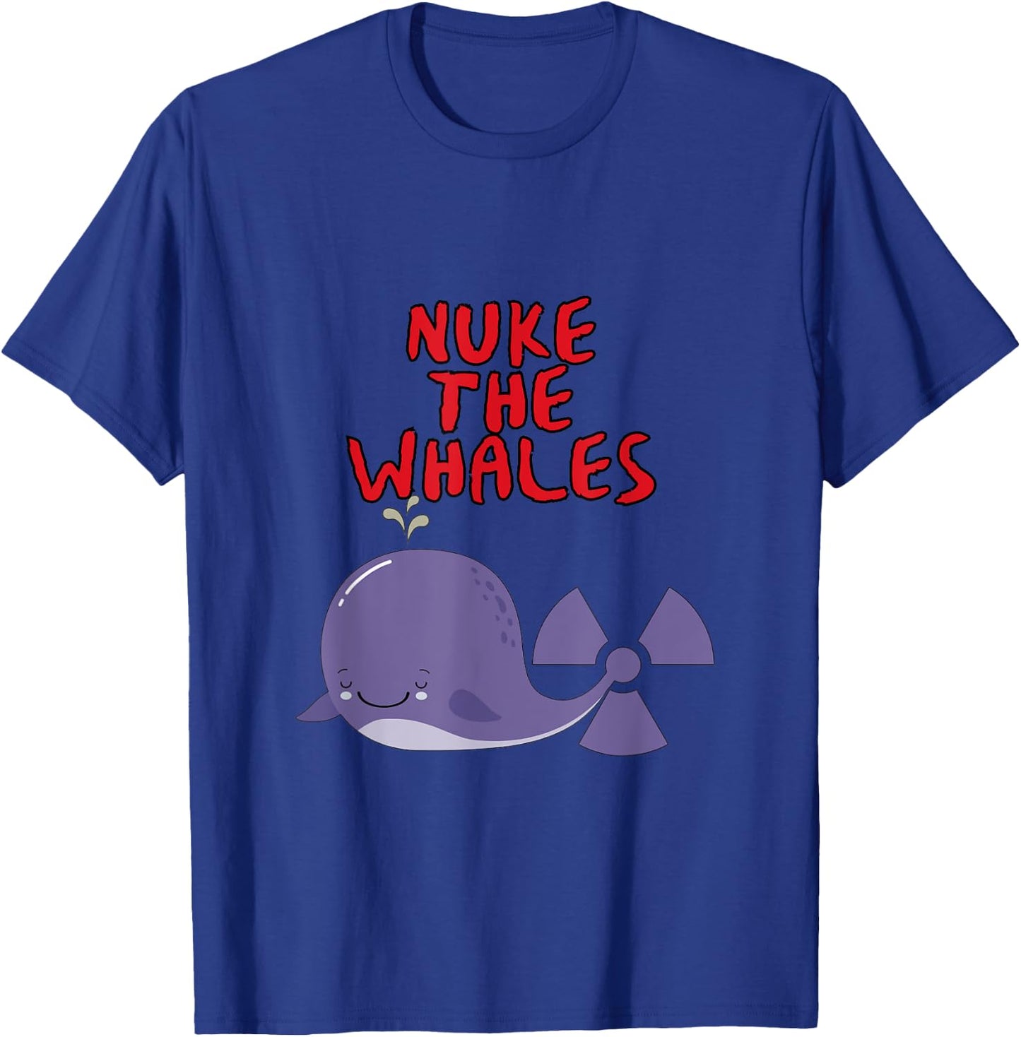 Nuke the Whales "You gotta nuke something" - Funny T-Shirt - T-Shirt | Royal
