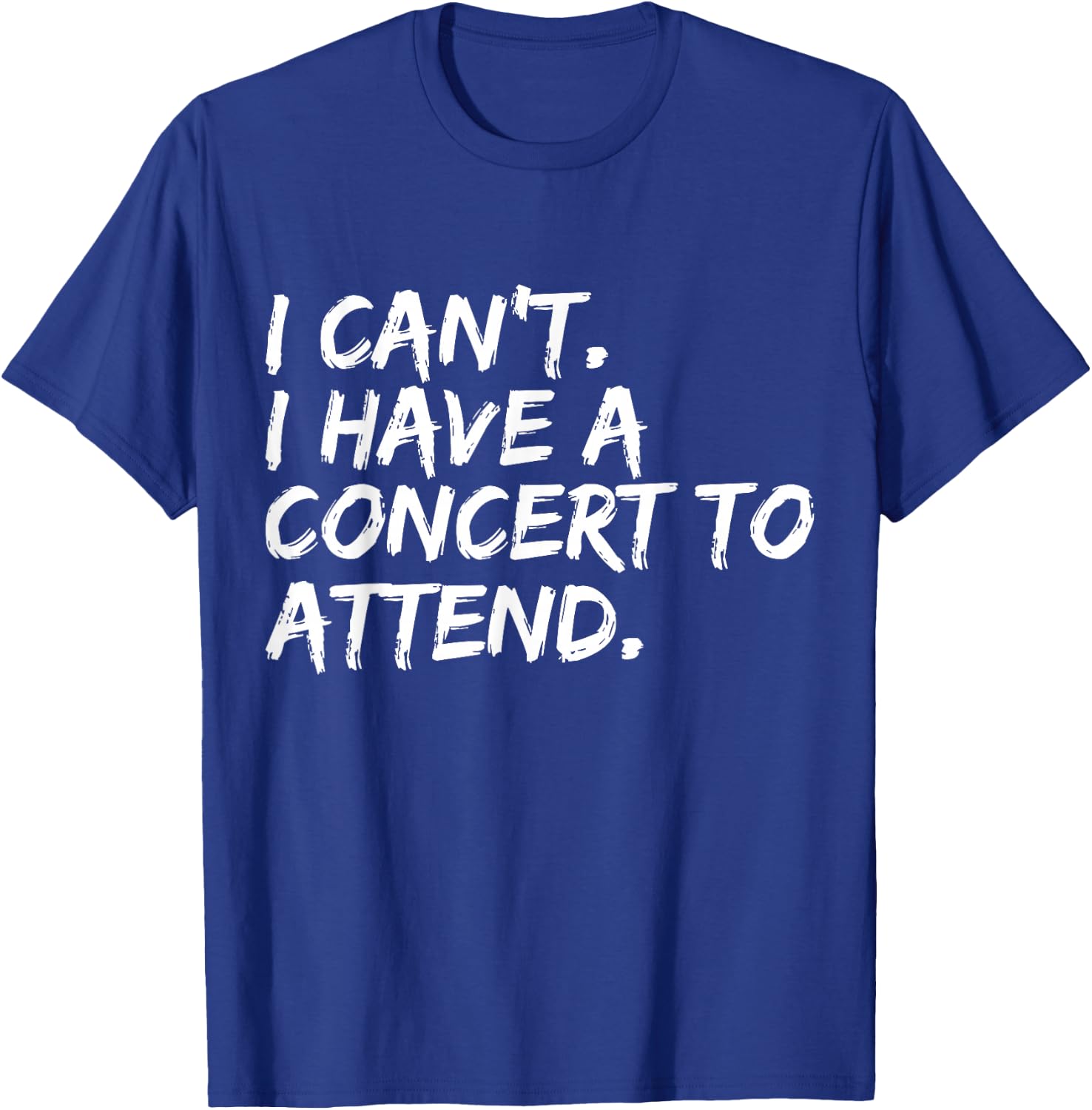 I Can't I Have A Concert To Attend Festival Concert Goer T-Shirt - T-Shirt | Royal