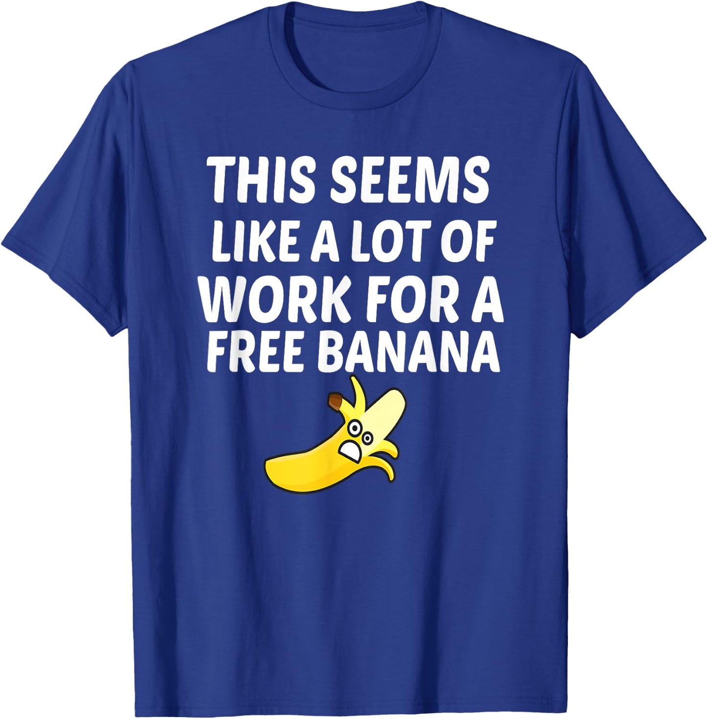 This Seems Like A Lot Of Work For A Free Banana T-Shirt - T-Shirt | Royal