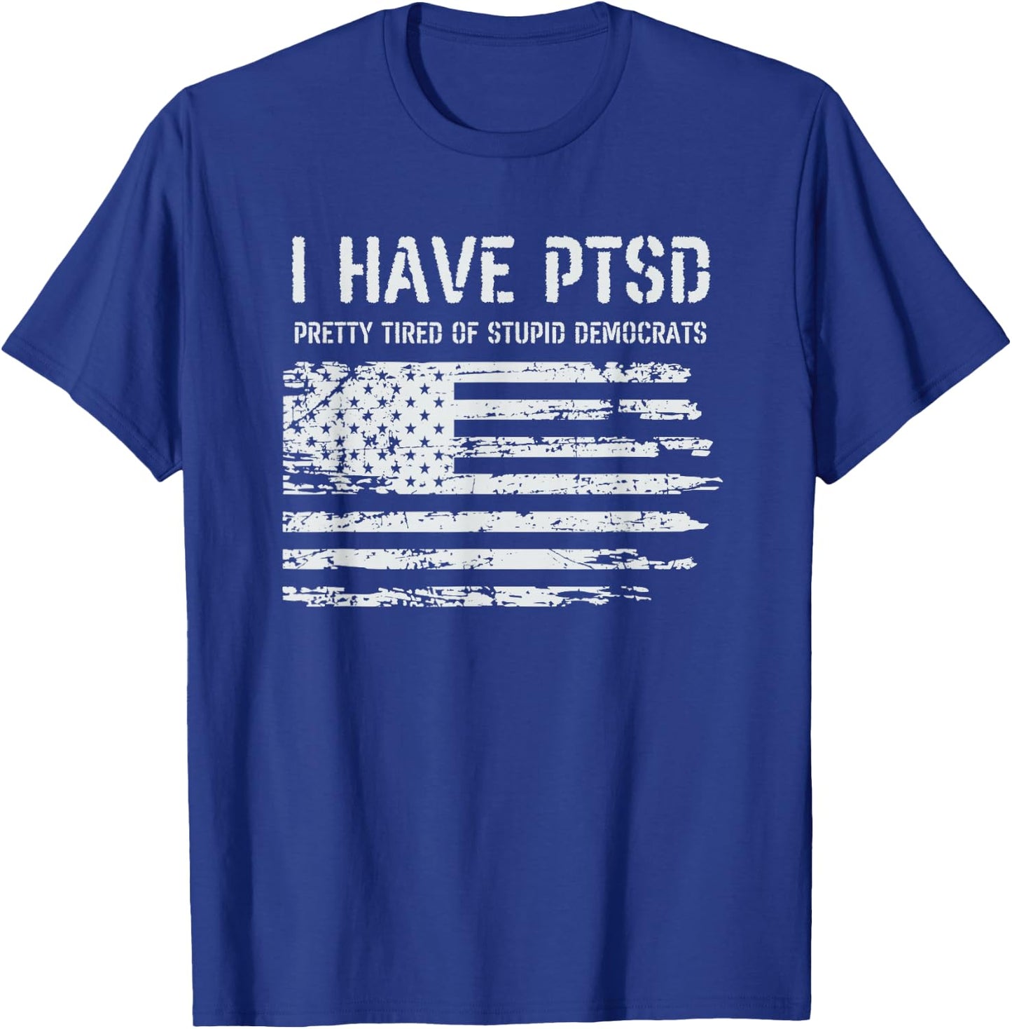 I Have PTSD Pretty Tired of Stupid Democrats Funny Politics T-Shirt - T-Shirt | Royal