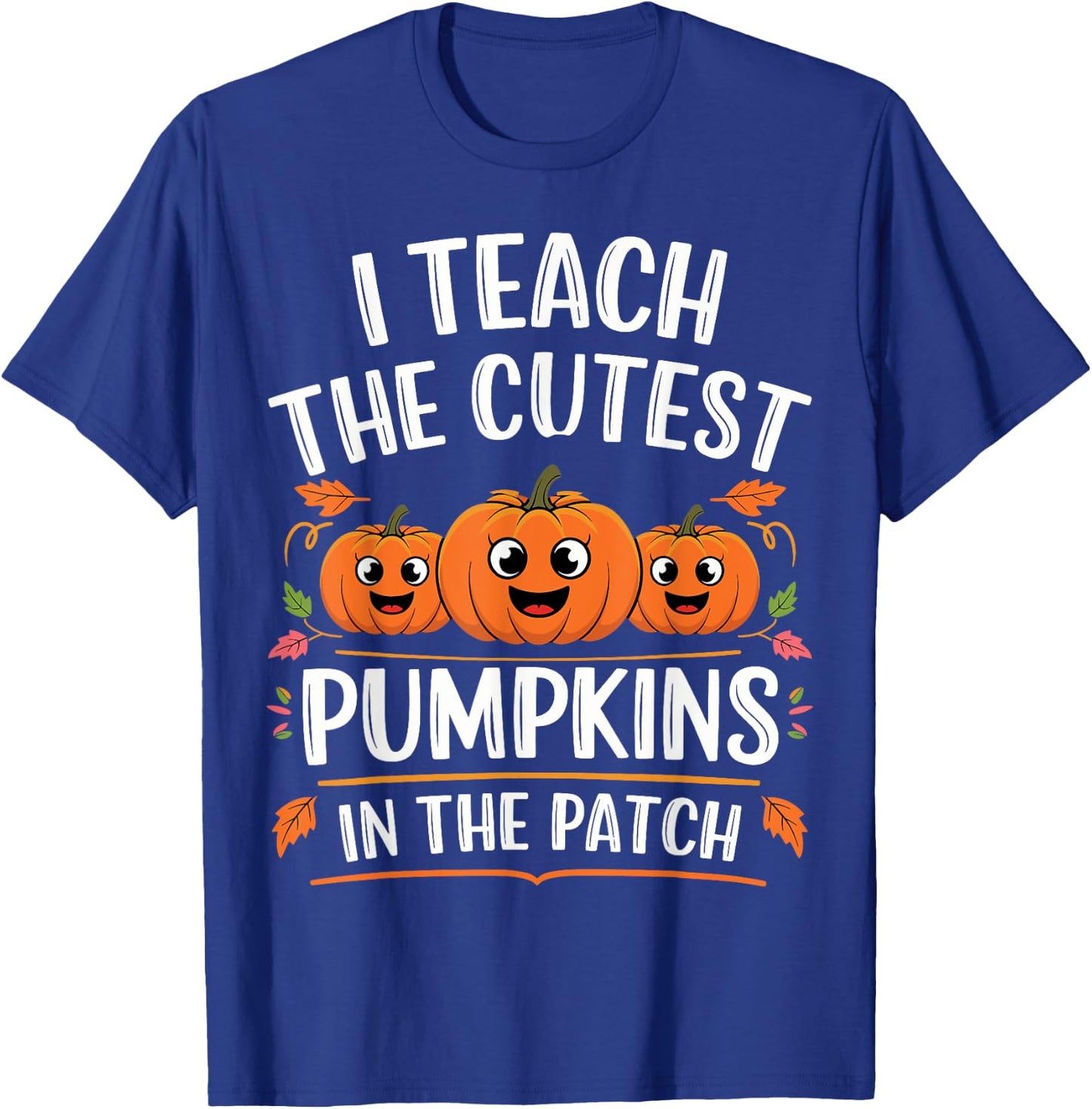 Teacher Halloween I Teach the Cutest Pumpkins in the Patch T-Shirt - T-Shirt | Royal