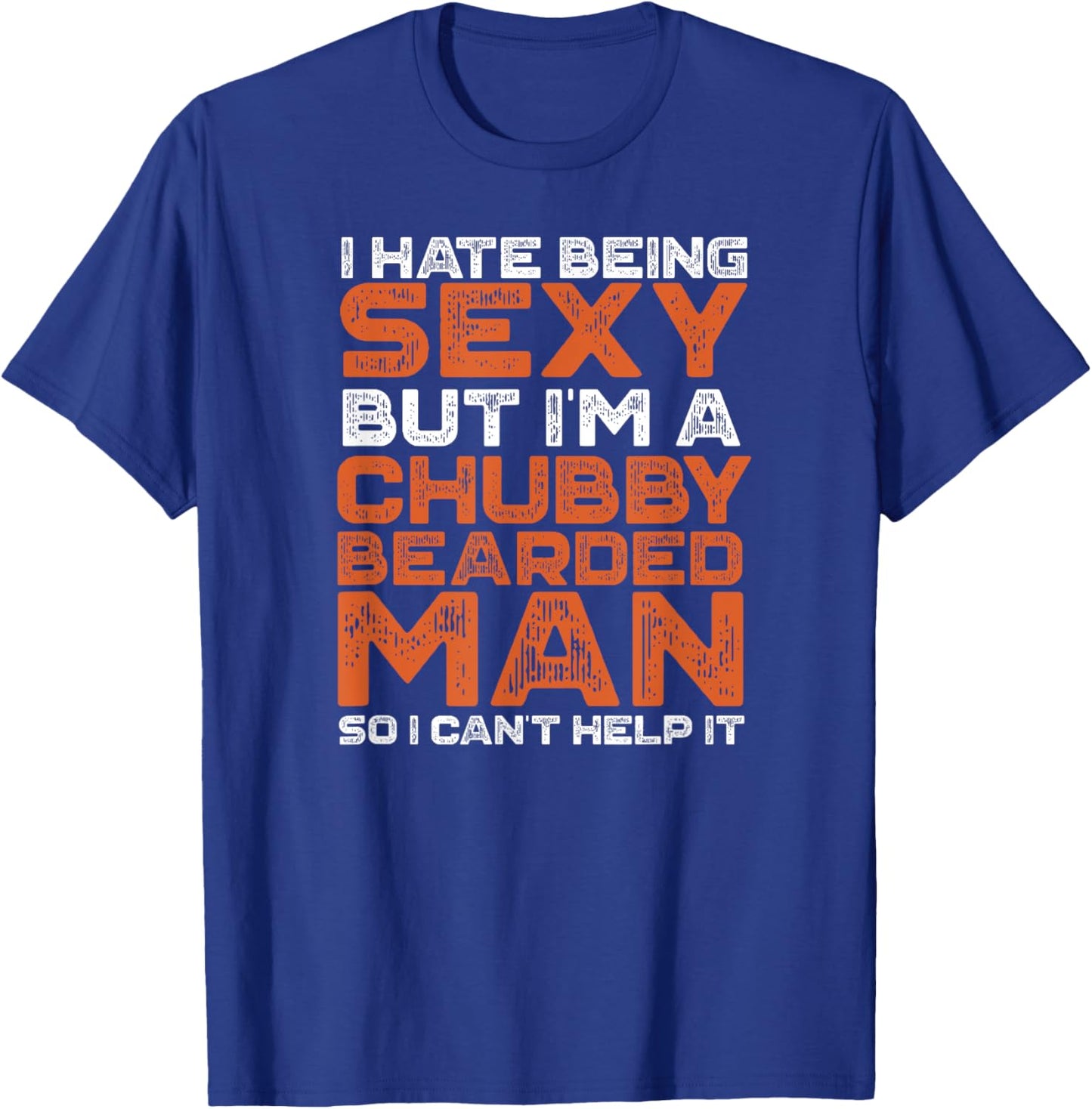 I Hate Being Sexy But I'm A Chubby Bearded Man Funny T-Shirt - T-Shirt | Royal
