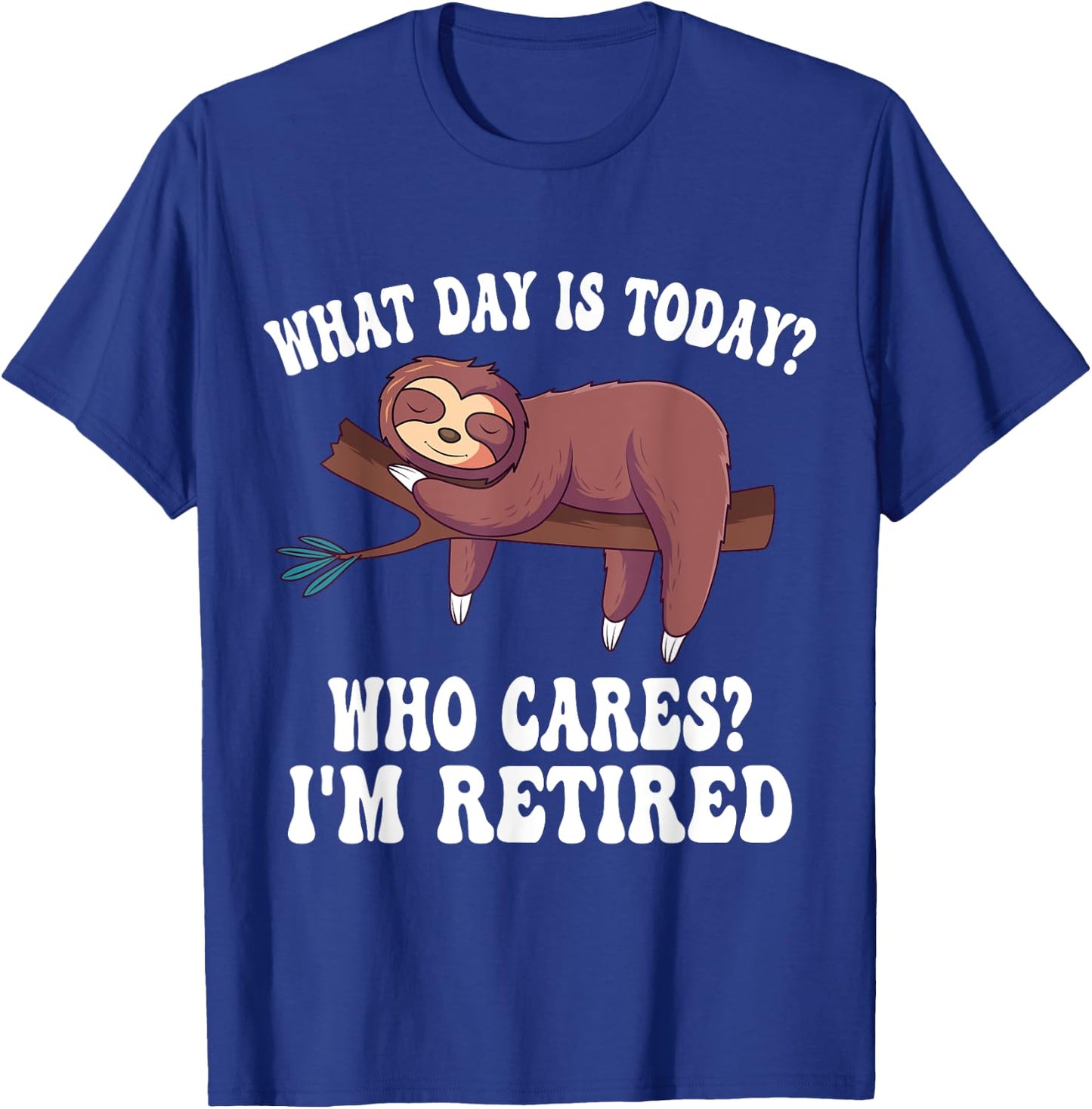 What Day Is Today Who Cares I'm Retired Sloth Retirement T-Shirt - T-Shirt | Royal