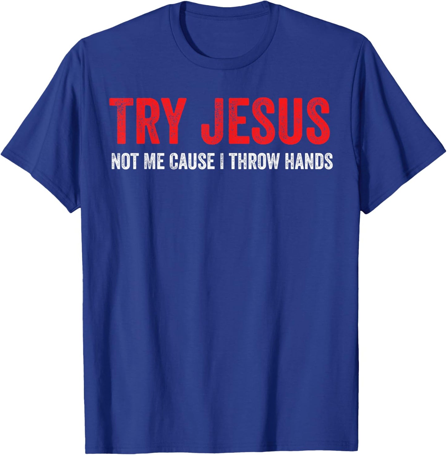 Try Jesus Not Me Cause I Throw Hands T-Shirt - T-Shirt | Royal