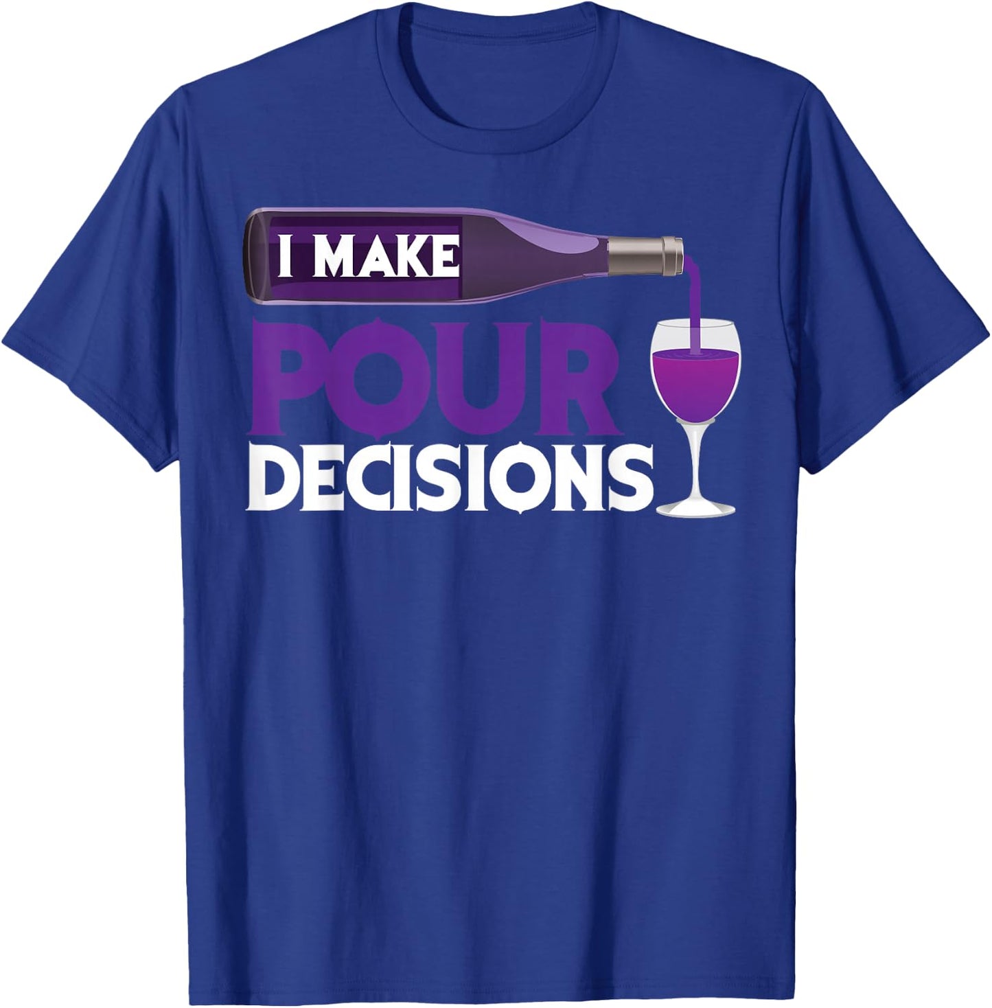 I Make Pour Decisions Shirt | Cool Wine Lovers Party Gift T-Shirt - T-Shirt | Royal