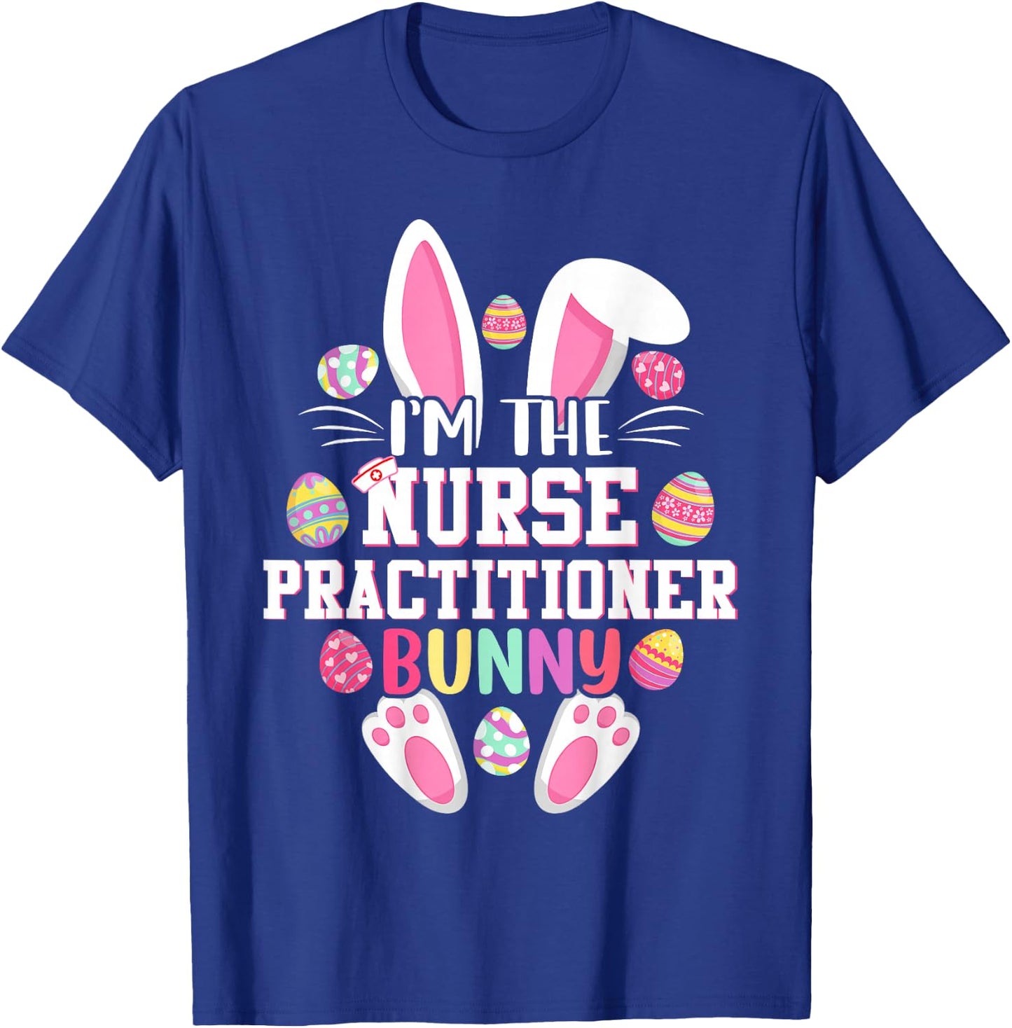 I'm The Nurse Practitioner Bunny Shirt Happy Easter Day T-Shirt - T-Shirt | Royal