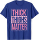 Thick Thighs Matter Funny Leg Day Workout T-Shirt - T-Shirt | Royal