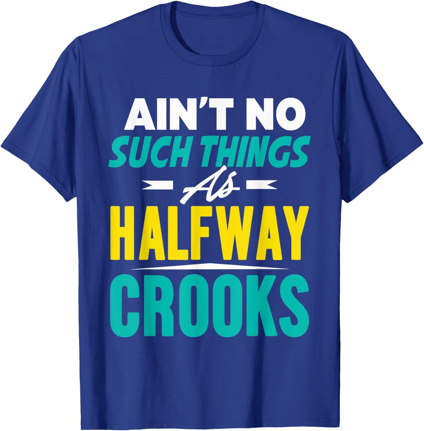 Ain't No Such Things As Half Way Crooks Shirt Funny Gift T-Shirt - T-Shirt | Royal