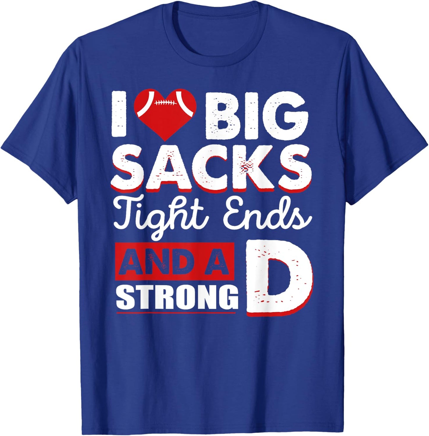 I Love Big Sacks Tight Ends And Strong D Funny Football T-Shirt - T-Shirt | Royal