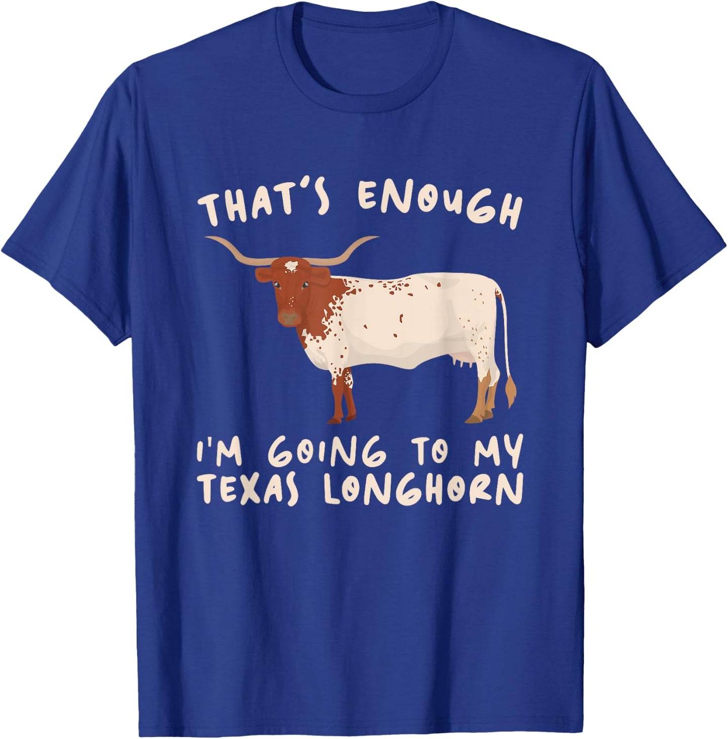 That's Enough I'm Going - Farmer Breeder Texas Longhorn T-Shirt - T-Shirt | Royal