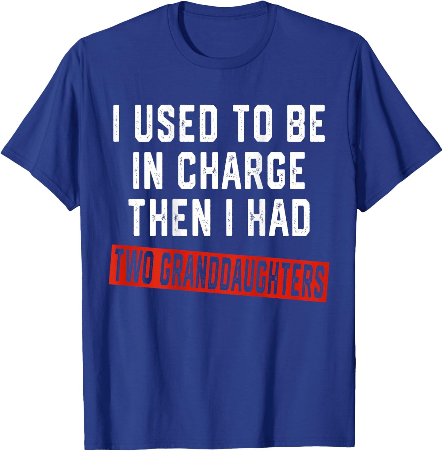 I Used to Be in Charge Then I Had Two Granddaughters On Back T-Shirt - T-Shirt | Royal