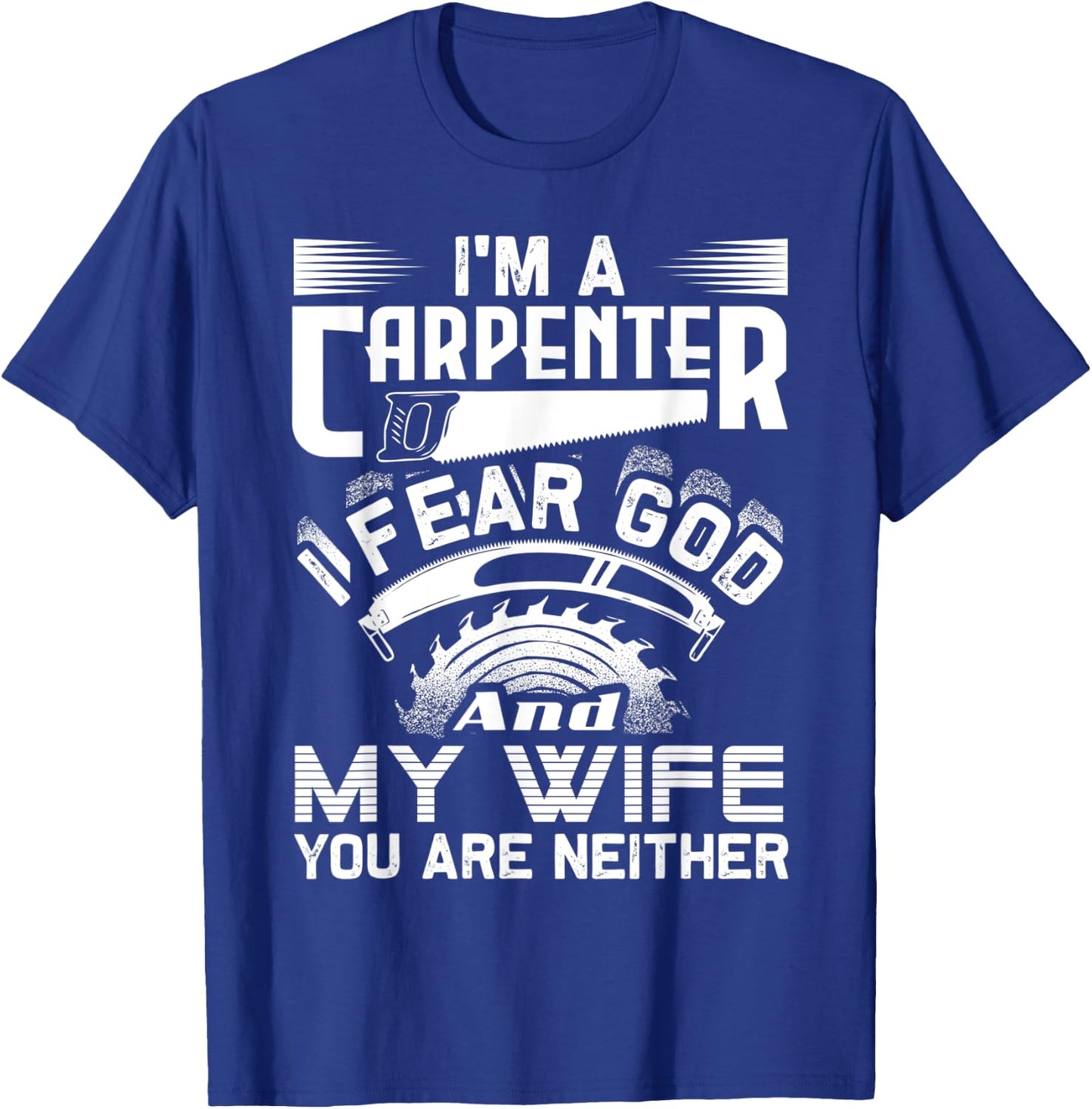 I'm A Carpenter I Fear God And My Wife You Are Neither Funny T-Shirt - T-Shirt | Royal