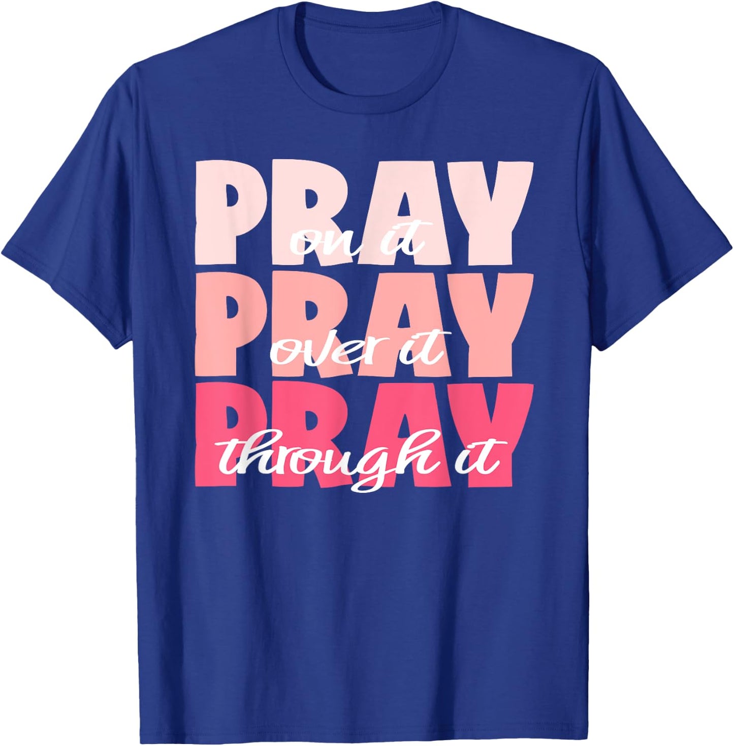 Pray On It, Pray Over It, Pray Through It - Pretty Pinks T-Shirt - T-Shirt | Royal