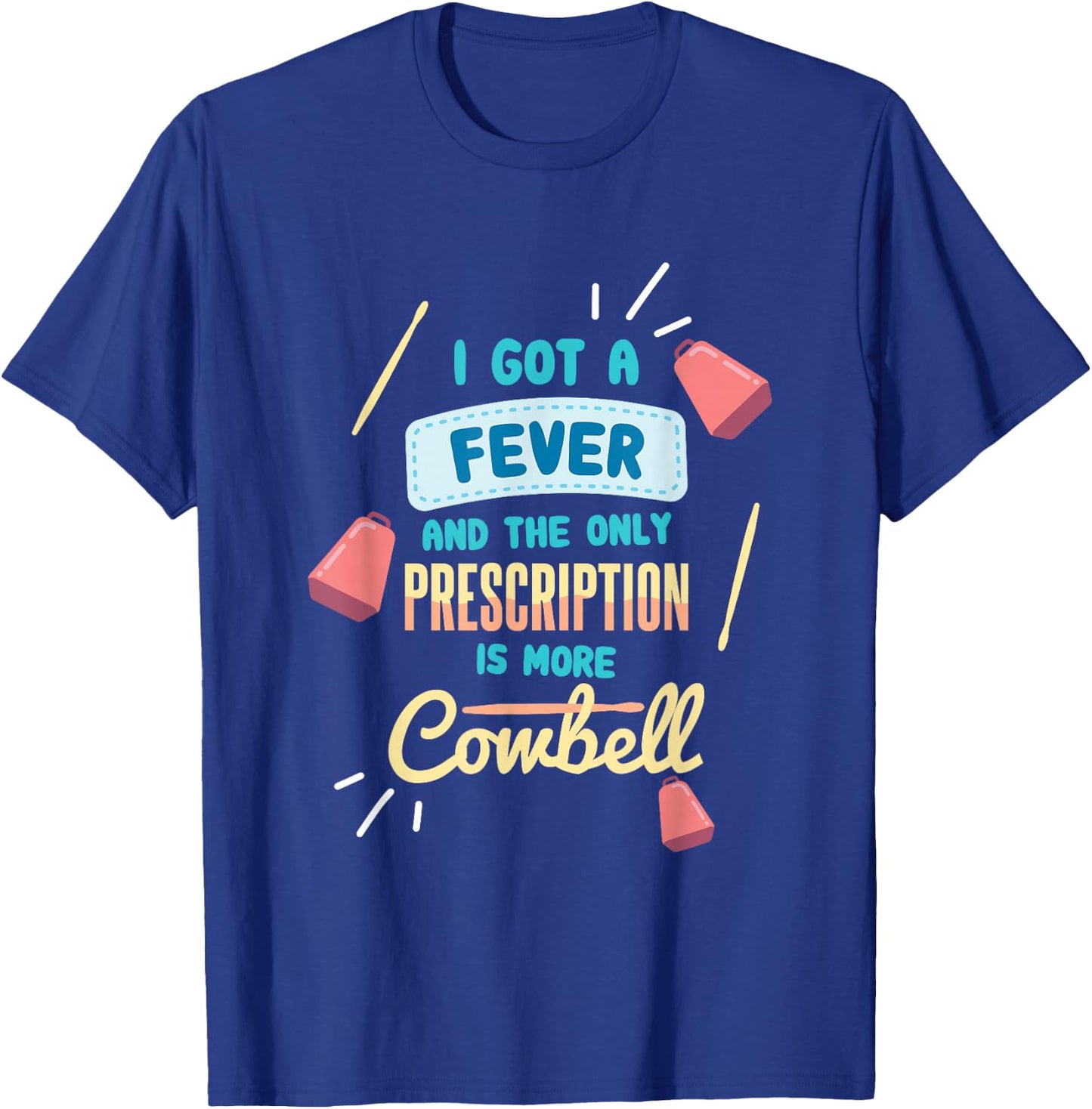 I Got A Fever And The Only Prescription Is More Cowbell T-Shirt - T-Shirt | Royal