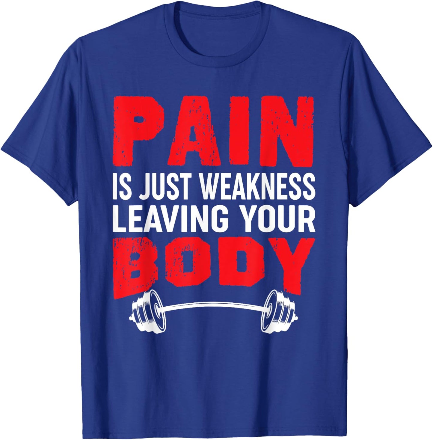 Pain Is Just Weakness Leaving Your Body T-Shirt - T-Shirt | Royal