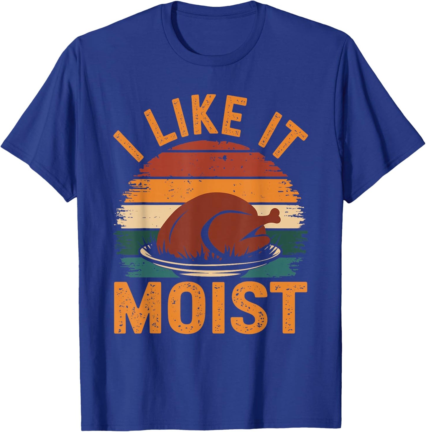 I Like It Moist Funny Thanksgiving Food Turkey Leg Day T-Shirt - T-Shirt | Royal