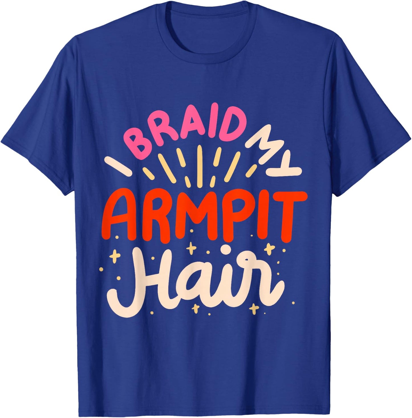 I Braid My Armpit Hair T-Shirt - T-Shirt | Royal