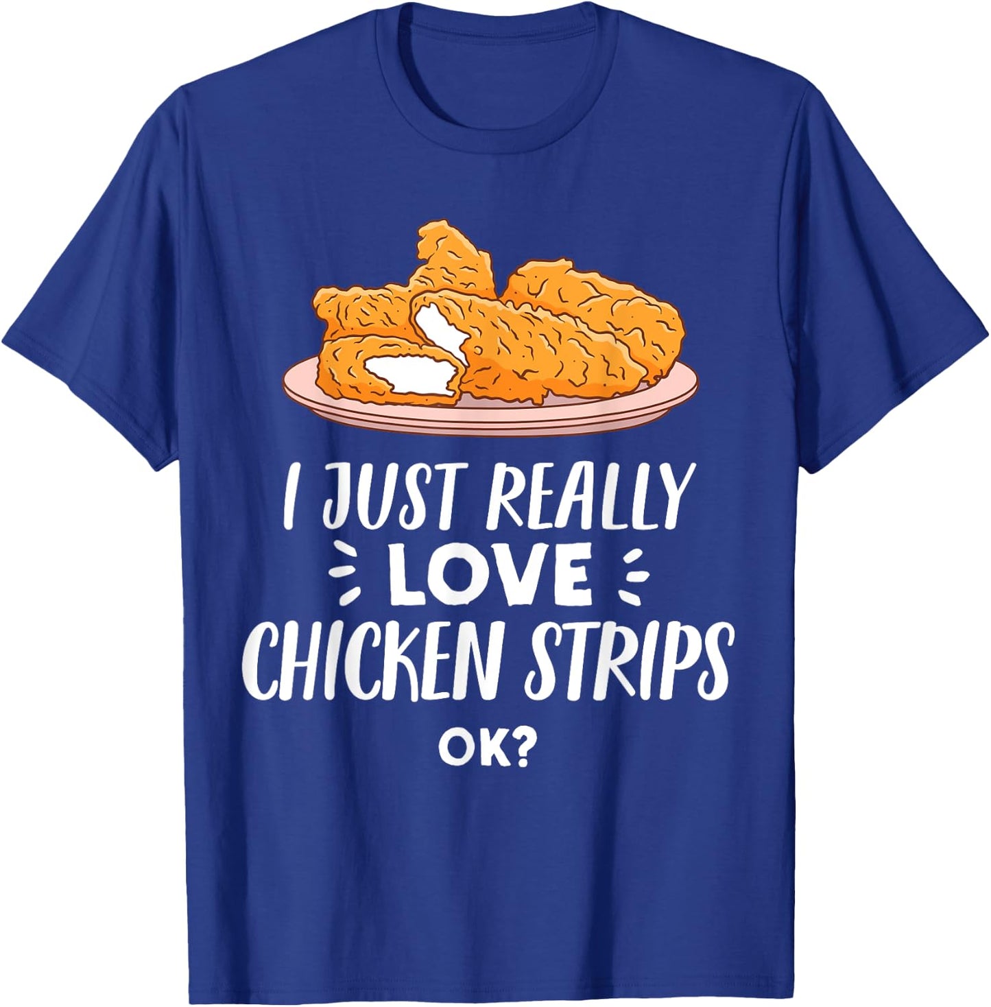I Just Really Love Chicken Strips Ok - Funny Breaded Chicken T-Shirt - T-Shirt | Royal