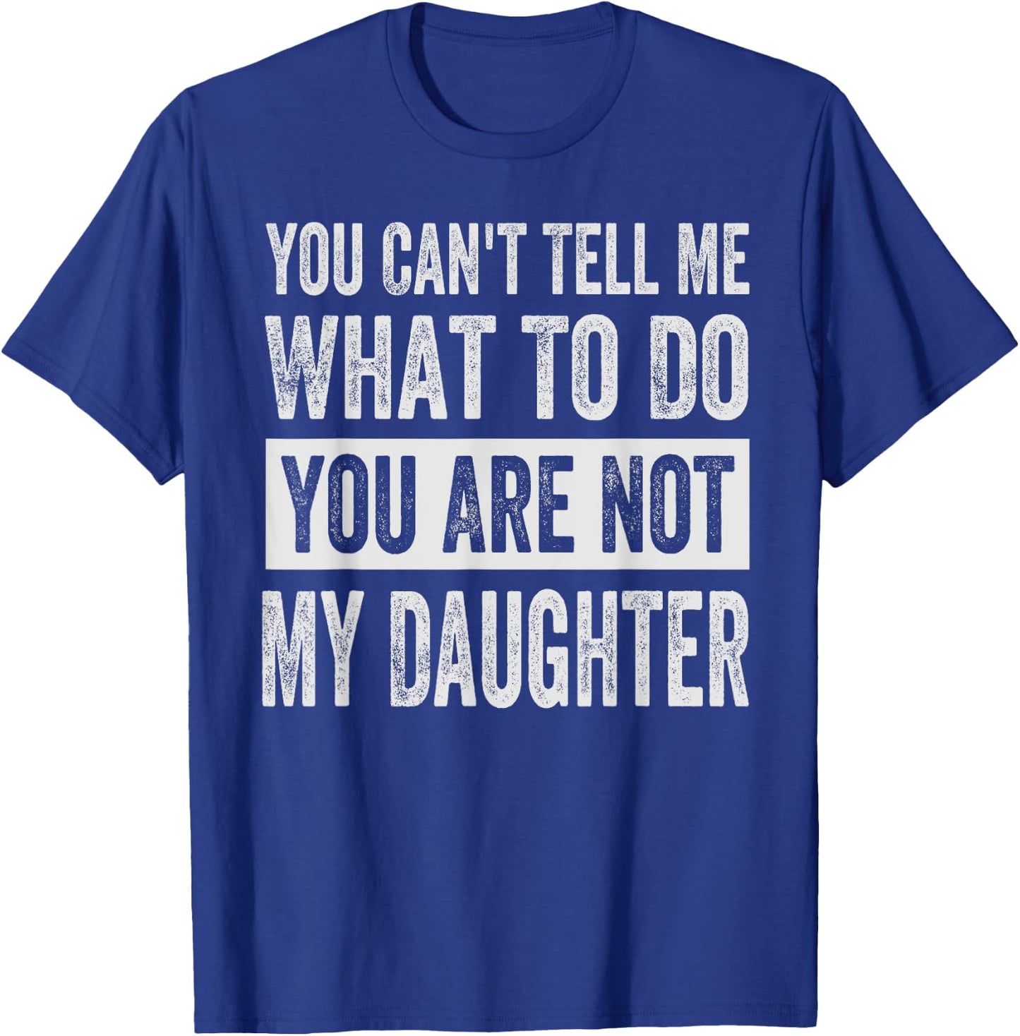 You Can't Tell Me What To Do You Are Not My Daughter T-Shirt - T-Shirt | Royal