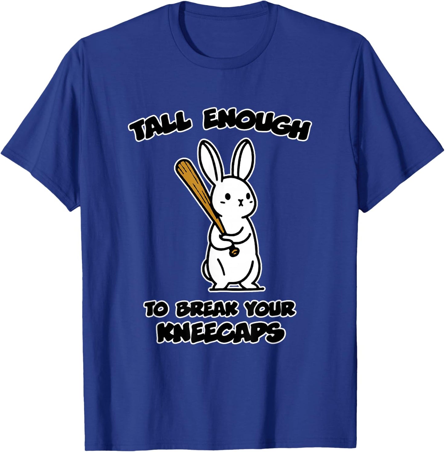 Tall Enough to Break Your kneecaps T-Shirt - T-Shirt | Royal