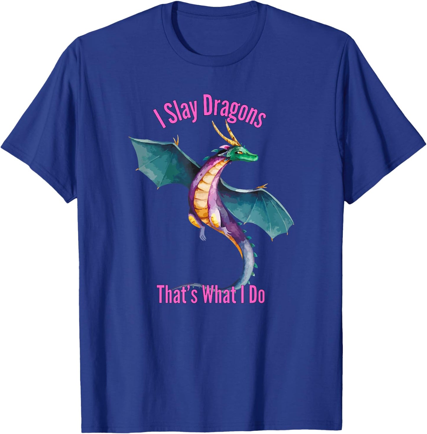 I Slay Dragons Thats What I Do Funny Dragon Merch T-Shirt - T-Shirt | Royal